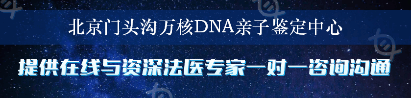 北京门头沟万核DNA亲子鉴定中心